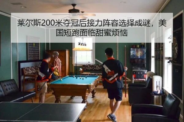 莱尔斯200米夺冠后接力阵容选择成谜，美国短跑面临甜蜜烦恼